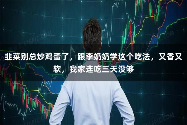 韭菜别总炒鸡蛋了，跟李奶奶学这个吃法，又香又软，我家连吃三天没够